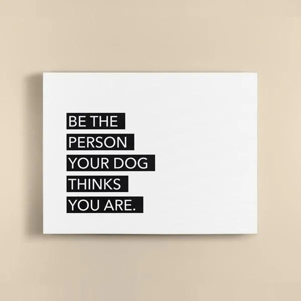 Canvas Quote - Be the person your dog thinks your are.